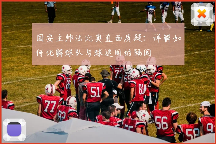 国安主帅法比奥直面质疑:详解如何化解球队与球迷间的隔阂