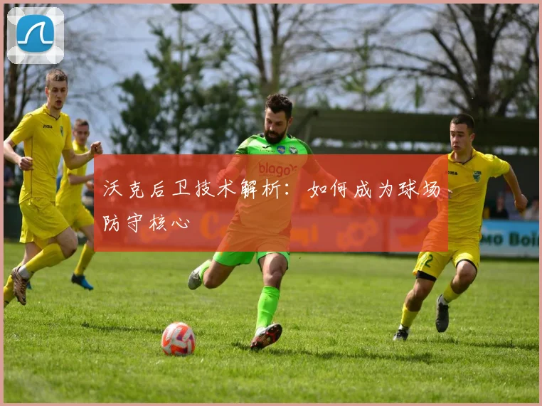 沃克后卫技术解析：如何成为球场防守核心