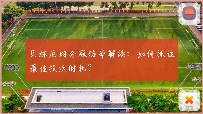 贝林厄姆夺冠赔率解读:如何抓住最佳投注时机?