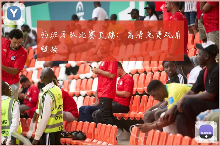 西班牙队比赛直播:高清免费观看链接