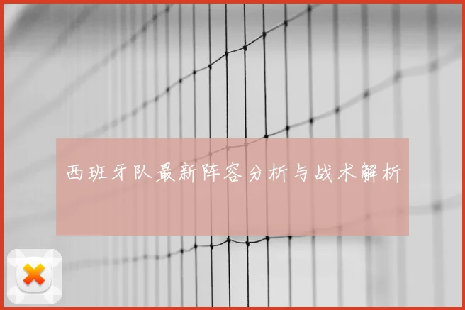 西班牙队最新阵容分析与战术解析
